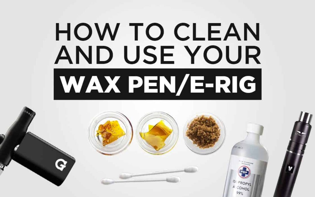 How to clean and use your wax pen and e-rig
