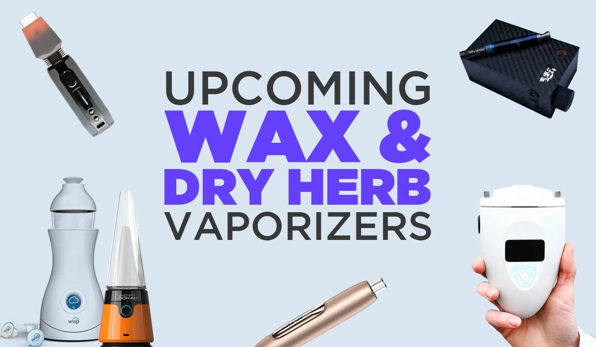 Upcoming Wax & Dry Herb Vaporizers 2021